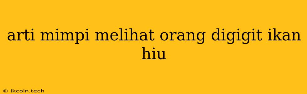 Arti Mimpi Melihat Orang Digigit Ikan Hiu