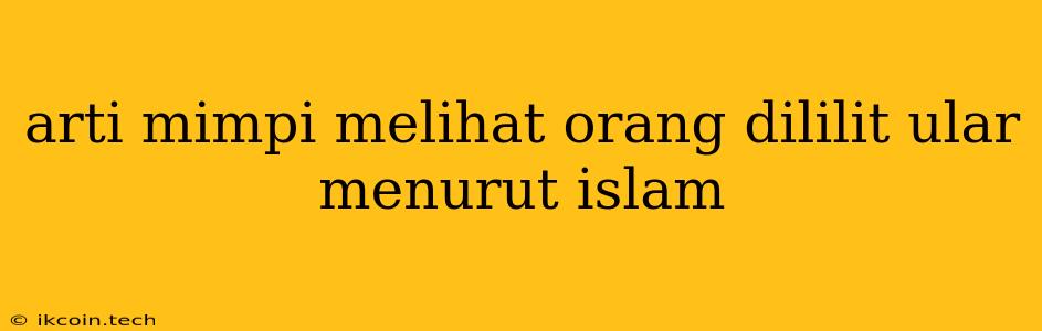 Arti Mimpi Melihat Orang Dililit Ular Menurut Islam