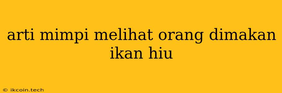 Arti Mimpi Melihat Orang Dimakan Ikan Hiu