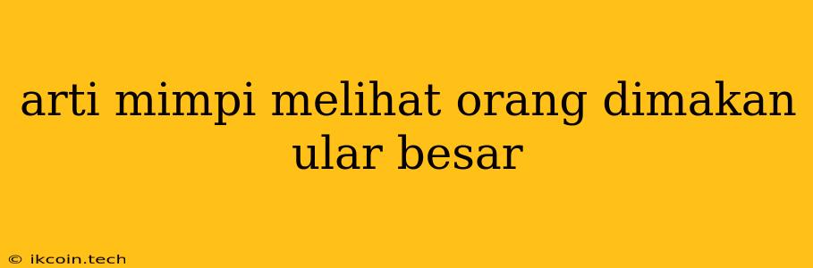 Arti Mimpi Melihat Orang Dimakan Ular Besar