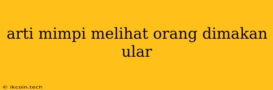 Arti Mimpi Melihat Orang Dimakan Ular