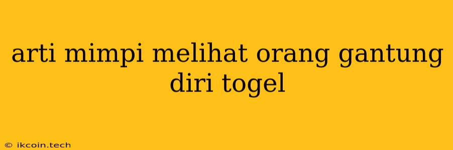 Arti Mimpi Melihat Orang Gantung Diri Togel