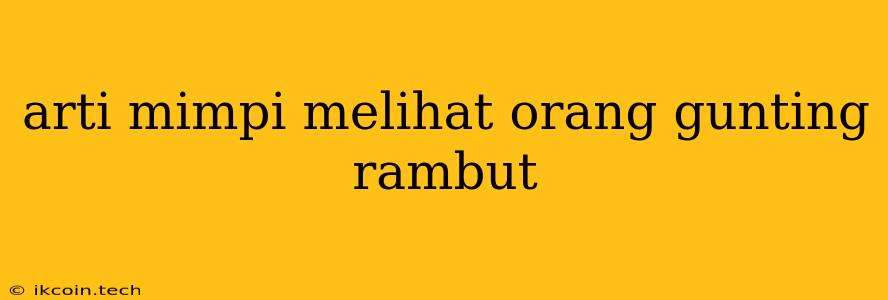 Arti Mimpi Melihat Orang Gunting Rambut