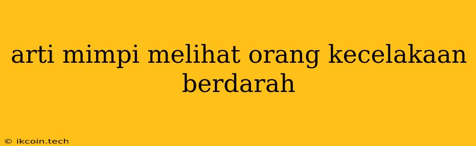 Arti Mimpi Melihat Orang Kecelakaan Berdarah