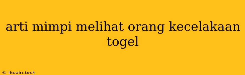 Arti Mimpi Melihat Orang Kecelakaan Togel