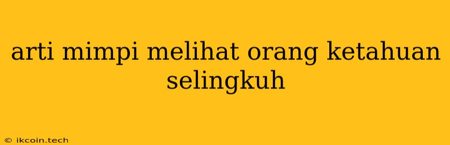 Arti Mimpi Melihat Orang Ketahuan Selingkuh