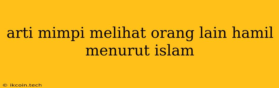 Arti Mimpi Melihat Orang Lain Hamil Menurut Islam