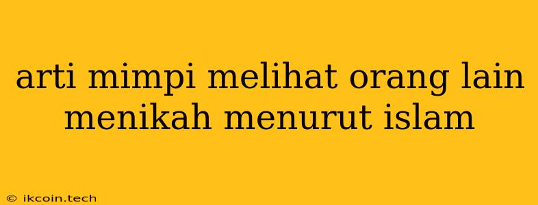 Arti Mimpi Melihat Orang Lain Menikah Menurut Islam