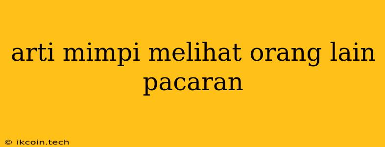 Arti Mimpi Melihat Orang Lain Pacaran