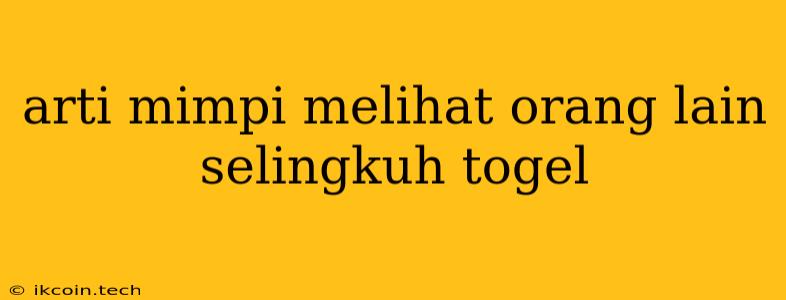 Arti Mimpi Melihat Orang Lain Selingkuh Togel