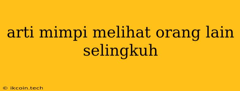 Arti Mimpi Melihat Orang Lain Selingkuh