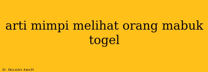 Arti Mimpi Melihat Orang Mabuk Togel