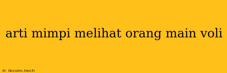 Arti Mimpi Melihat Orang Main Voli