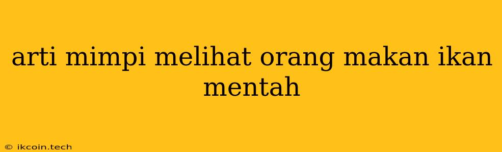 Arti Mimpi Melihat Orang Makan Ikan Mentah