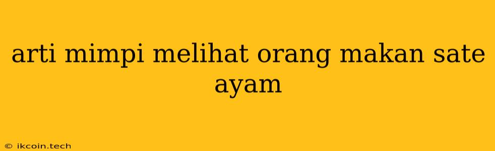 Arti Mimpi Melihat Orang Makan Sate Ayam