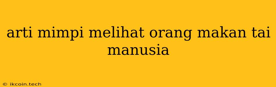 Arti Mimpi Melihat Orang Makan Tai Manusia