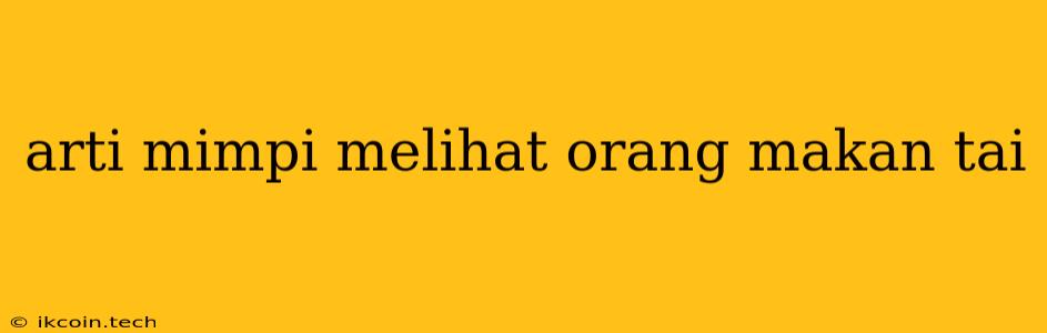 Arti Mimpi Melihat Orang Makan Tai