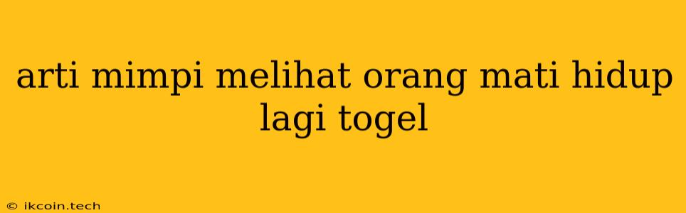 Arti Mimpi Melihat Orang Mati Hidup Lagi Togel