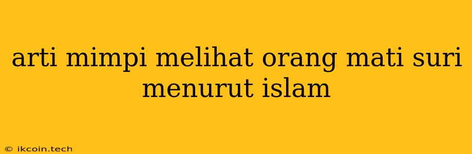 Arti Mimpi Melihat Orang Mati Suri Menurut Islam