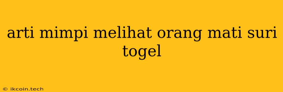 Arti Mimpi Melihat Orang Mati Suri Togel