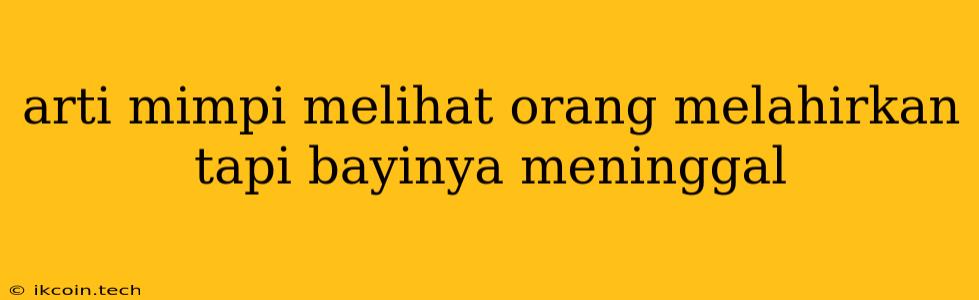 Arti Mimpi Melihat Orang Melahirkan Tapi Bayinya Meninggal