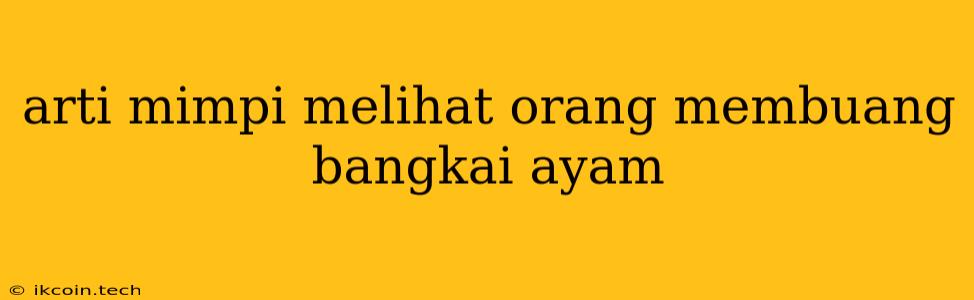 Arti Mimpi Melihat Orang Membuang Bangkai Ayam