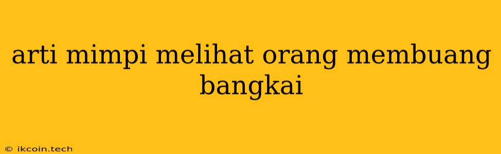 Arti Mimpi Melihat Orang Membuang Bangkai