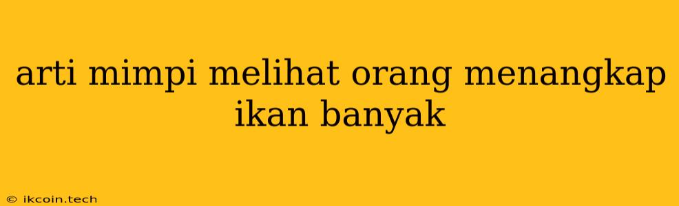 Arti Mimpi Melihat Orang Menangkap Ikan Banyak