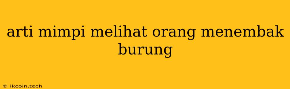 Arti Mimpi Melihat Orang Menembak Burung