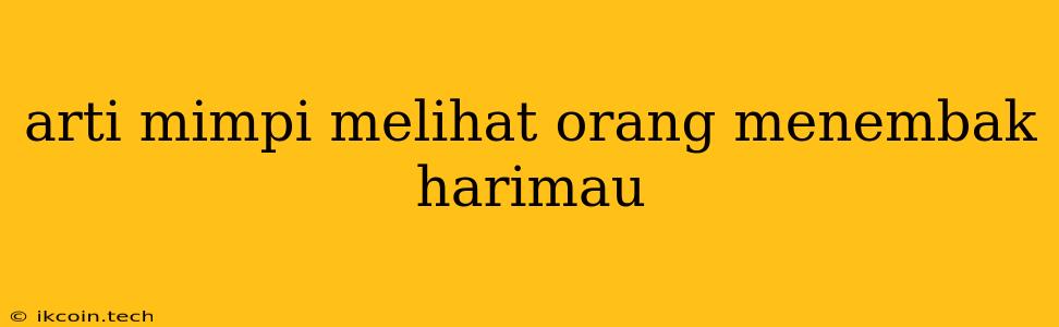 Arti Mimpi Melihat Orang Menembak Harimau