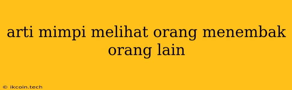 Arti Mimpi Melihat Orang Menembak Orang Lain