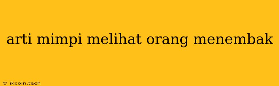 Arti Mimpi Melihat Orang Menembak