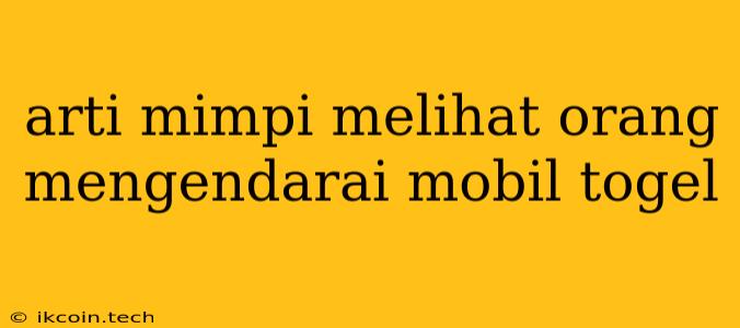 Arti Mimpi Melihat Orang Mengendarai Mobil Togel