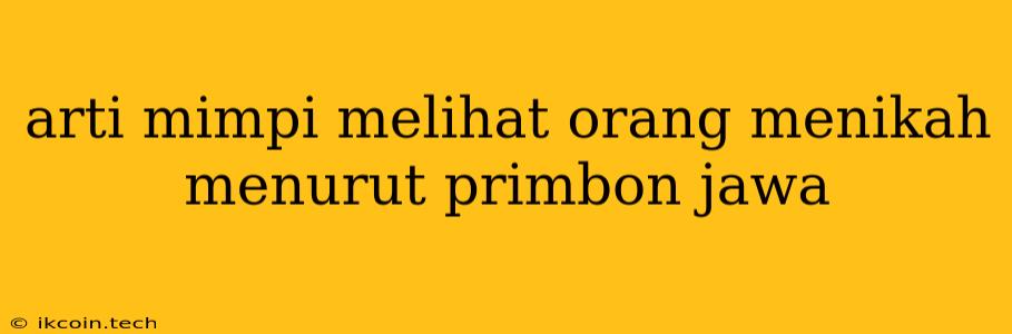 Arti Mimpi Melihat Orang Menikah Menurut Primbon Jawa