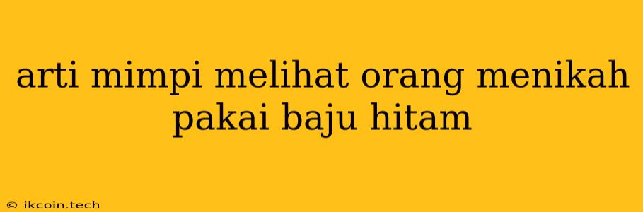 Arti Mimpi Melihat Orang Menikah Pakai Baju Hitam