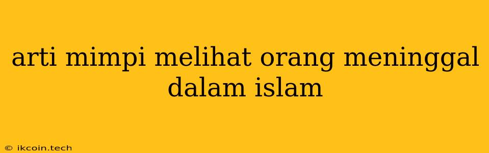 Arti Mimpi Melihat Orang Meninggal Dalam Islam