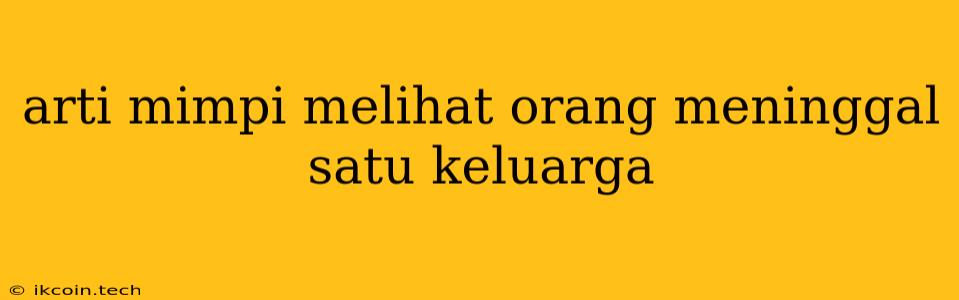 Arti Mimpi Melihat Orang Meninggal Satu Keluarga