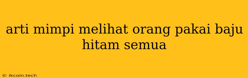 Arti Mimpi Melihat Orang Pakai Baju Hitam Semua