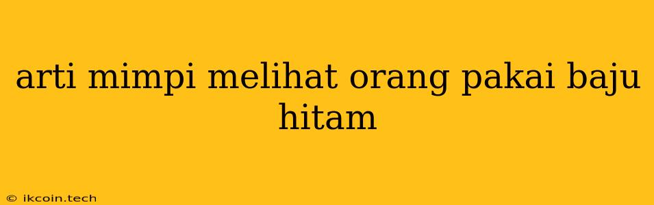 Arti Mimpi Melihat Orang Pakai Baju Hitam