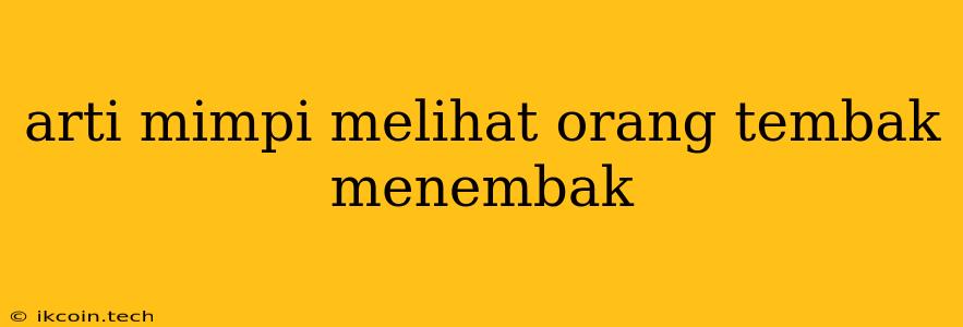 Arti Mimpi Melihat Orang Tembak Menembak