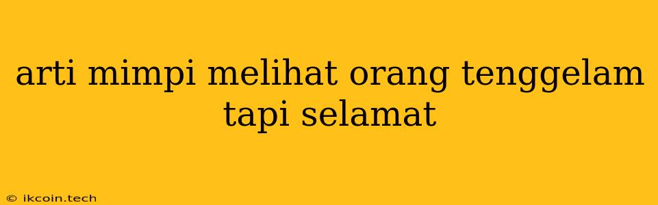 Arti Mimpi Melihat Orang Tenggelam Tapi Selamat