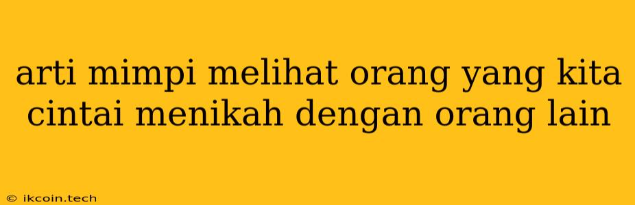 Arti Mimpi Melihat Orang Yang Kita Cintai Menikah Dengan Orang Lain