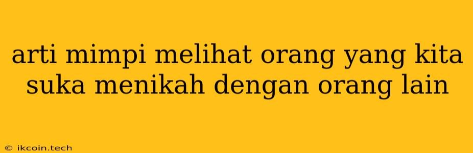 Arti Mimpi Melihat Orang Yang Kita Suka Menikah Dengan Orang Lain