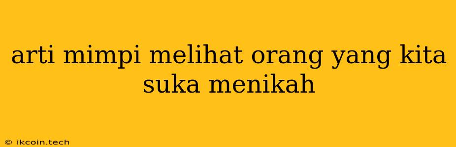 Arti Mimpi Melihat Orang Yang Kita Suka Menikah