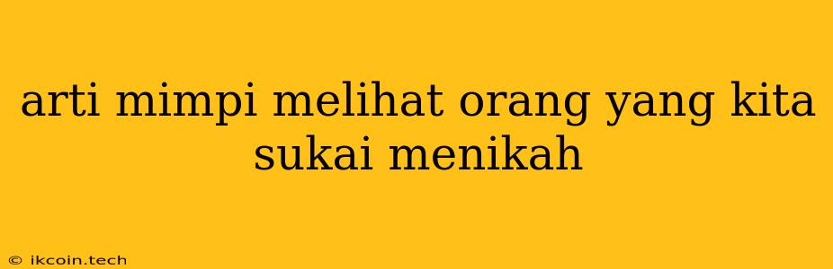 Arti Mimpi Melihat Orang Yang Kita Sukai Menikah