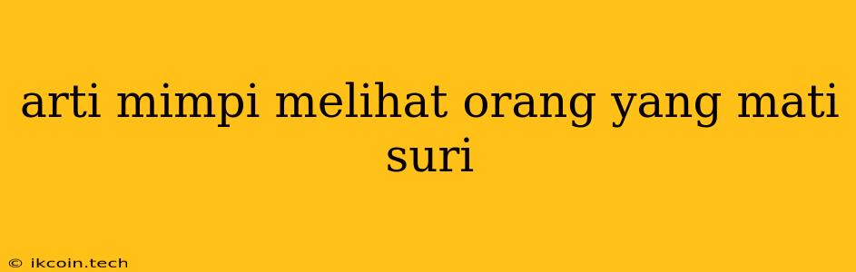 Arti Mimpi Melihat Orang Yang Mati Suri