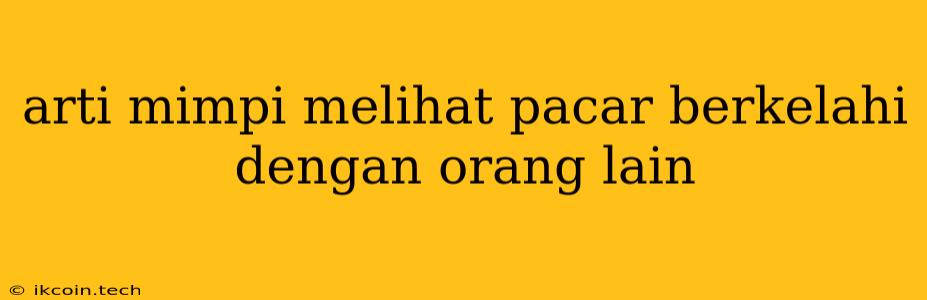 Arti Mimpi Melihat Pacar Berkelahi Dengan Orang Lain