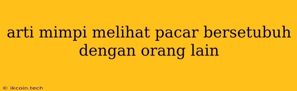 Arti Mimpi Melihat Pacar Bersetubuh Dengan Orang Lain