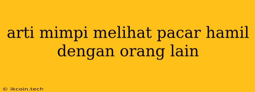 Arti Mimpi Melihat Pacar Hamil Dengan Orang Lain