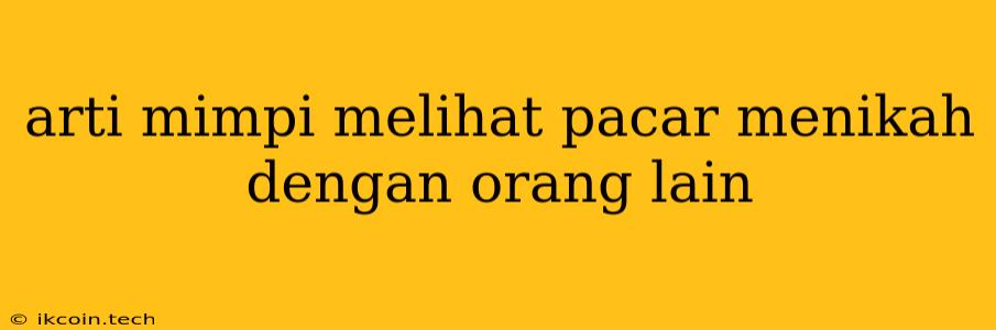 Arti Mimpi Melihat Pacar Menikah Dengan Orang Lain